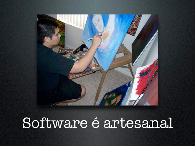 Software é artesanal
