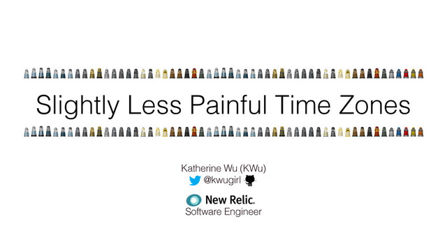 Slightly Less Painful Time Zones
Katherine Wu (KWu)
@kwugirl.
!
!
Software Engineer
