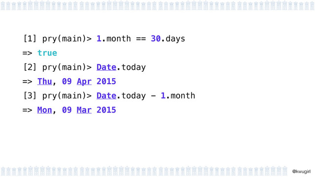 !
@kwugirl
[1] pry(main)> 1.month == 30.days
=> true
[2] pry(main)> Date.today
=> Thu, 09 Apr 2015
[3] pry(main)> Date.today - 1.month
=> Mon, 09 Mar 2015

