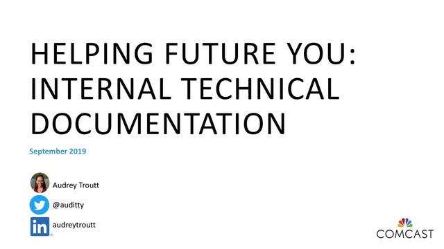 HELPING FUTURE YOU:
INTERNAL TECHNICAL
DOCUMENTATION
September 2019
Audrey Troutt
@auditty
audreytroutt
