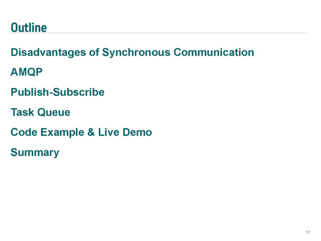 Outline
Disadvantages of Synchronous Communication
AMQP
Publish-Subscribe
Task Queue
Code Example & Live Demo
Summary
13
