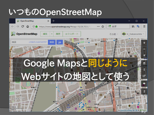いつものOpenStreetMap
Google Mapsと同じように
Webサイトの地図として使う
P.2
