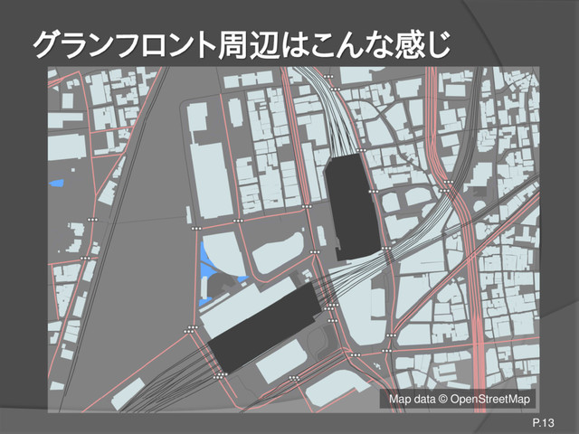 グランフロント周辺はこんな感じ
P.13
Map data © OpenStreetMap

