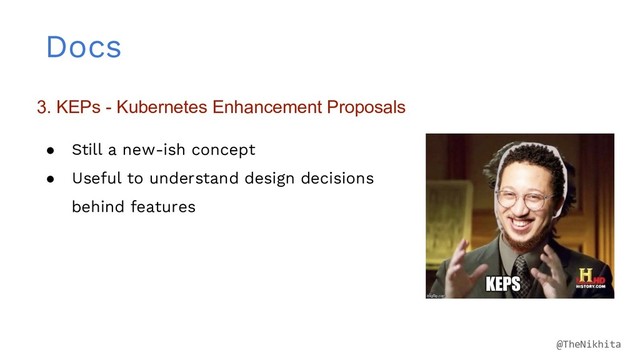 Docs
3. KEPs - Kubernetes Enhancement Proposals
● Still a new-ish concept
● Useful to understand design decisions
behind features
@TheNikhita
