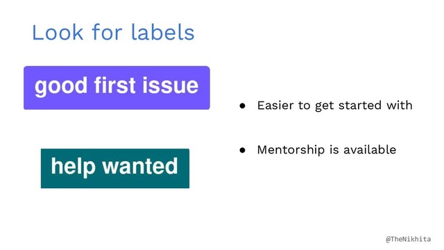 Look for labels
● Easier to get started with
● Mentorship is available
@TheNikhita
