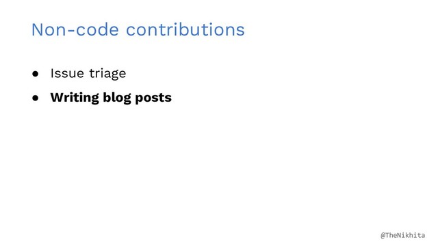 Non-code contributions
● Issue triage
● Writing blog posts
@TheNikhita
