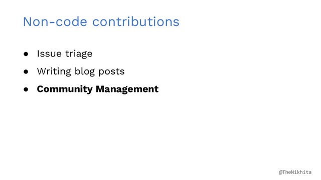 Non-code contributions
● Issue triage
● Writing blog posts
● Community Management
@TheNikhita

