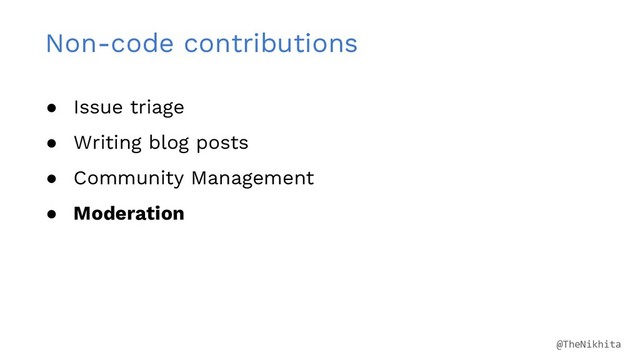 Non-code contributions
● Issue triage
● Writing blog posts
● Community Management
● Moderation
@TheNikhita
