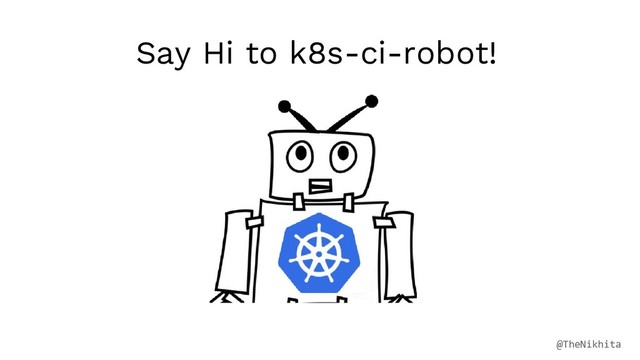 Say Hi to k8s-ci-robot!
@TheNikhita
