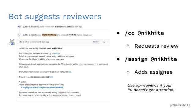 Bot suggests reviewers
● /cc @nikhita
○ Requests review
● /assign @nikhita
○ Adds assignee
Use #pr-reviews if your
PR doesn’t get attention!
@TheNikhita
