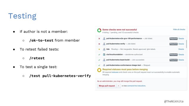 Testing
● If author is not a member:
○ /ok-to-test from member
● To retest failed tests:
○ /retest
● To test a single test:
○ /test pull-kubernetes-verify
@TheNikhita
