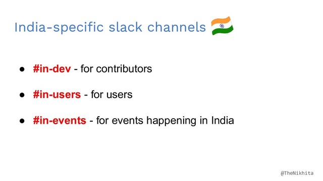 India-specific slack channels
● #in-dev - for contributors
● #in-users - for users
● #in-events - for events happening in India
@TheNikhita

