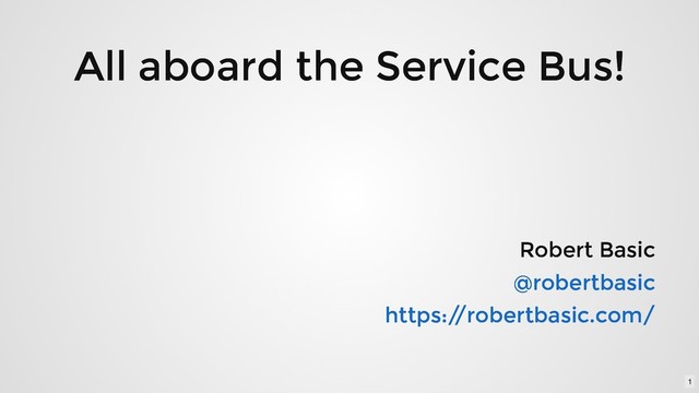 All aboard the Service Bus!
All aboard the Service Bus!
Robert Basic
Robert Basic
@robertbasic
@robertbasic
https:/
/robertbasic.com/
https:/
/robertbasic.com/
1
