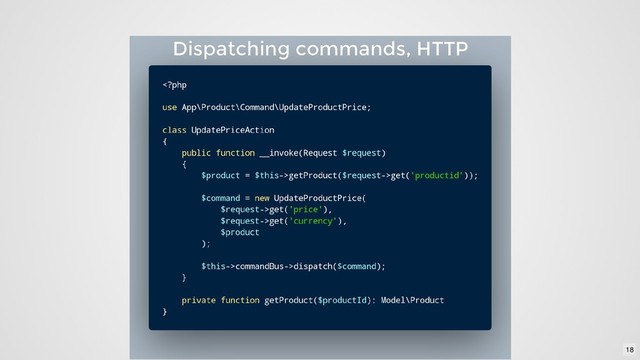 Dispatching commands, HTTP
Dispatching commands, HTTP
18
