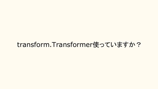 transform.Transformer使っていますか？
