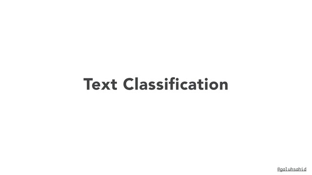 Text Classification
@galuhsahid
