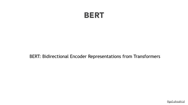 @galuhsahid
BERT
BERT: Bidirectional Encoder Representations from Transformers

