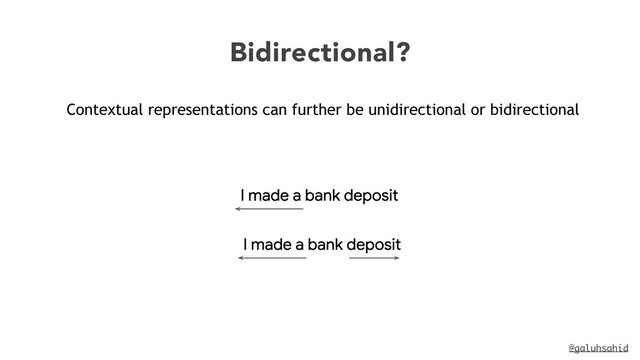 @galuhsahid
Bidirectional?
Contextual representations can further be unidirectional or bidirectional
