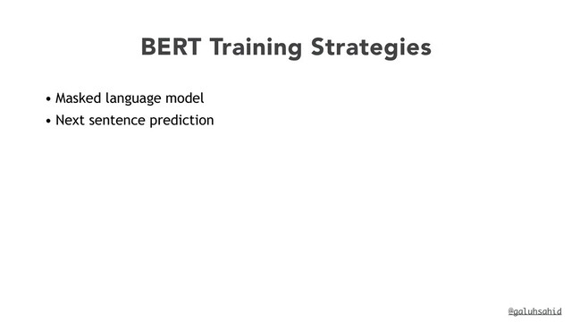 @galuhsahid
BERT Training Strategies
• Masked language model


• Next sentence prediction
