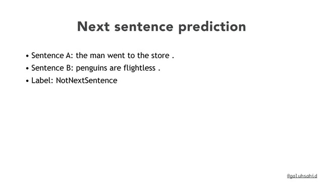 @galuhsahid
Next sentence prediction
• Sentence A: the man went to the store .


• Sentence B: penguins are flightless .


• Label: NotNextSentence
