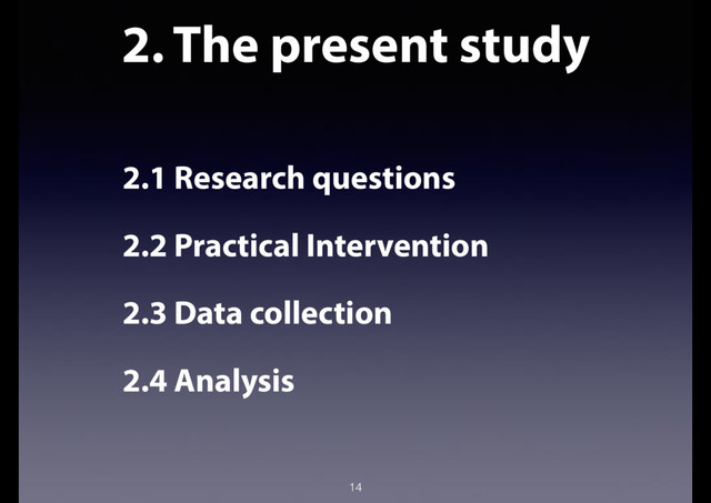 2. The present study
2.1 Research questions
2.2 Practical Intervention
2.3 Data collection
2.4 Analysis
14
