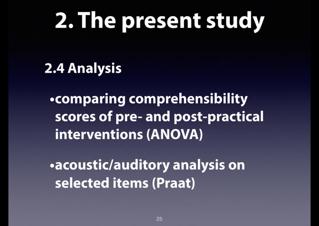 2. The present study
2.4 Analysis
•comparing comprehensibility
scores of pre- and post-practical
interventions (ANOVA)
•acoustic/auditory analysis on
selected items (Praat)
25
