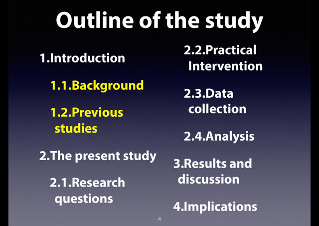 Outline of the study
4
1.Introduction
1.1.Background
1.2.Previous
studies
2.The present study
2.1.Research
questions
2.2.Practical
Intervention
2.3.Data
collection
2.4.Analysis
3.Results and
discussion
4.Implications
