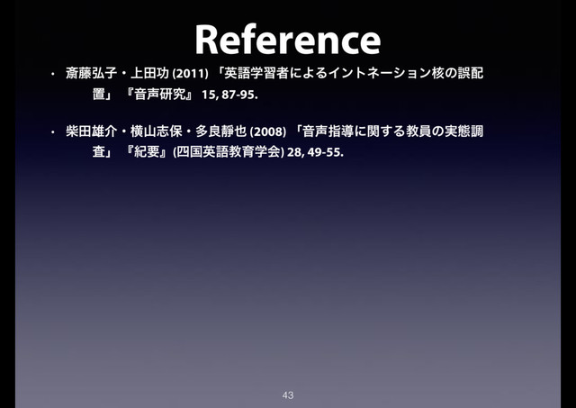 43
Reference
• ࡈ౻߂ࢠɾ্ాޭ (2011) ʮӳޠֶशऀʹΑΔΠϯτωʔγϣϯ֩ͷޡ഑
ஔʯ ʰԻ੠ݚڀʱ 15, 87-95.
• ࣲా༤հɾԣࢁࢤอɾଟྑᯩ໵ (2008) ʮԻ੠ࢦಋʹؔ͢Δڭһͷ࣮ଶௐ
ࠪʯ ʰلཁʱ(࢛ࠃӳޠڭҭֶձ) 28, 49-55.
