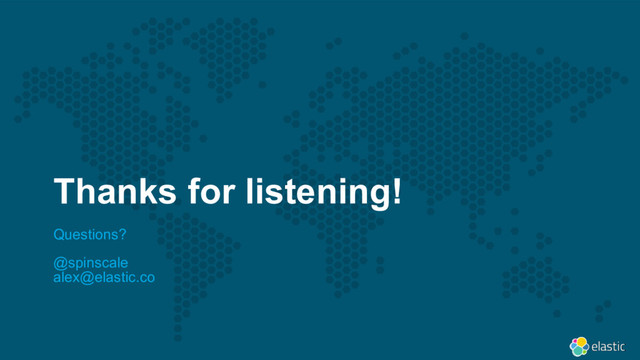 Thanks for listening!
Questions?
@spinscale
alex@elastic.co
