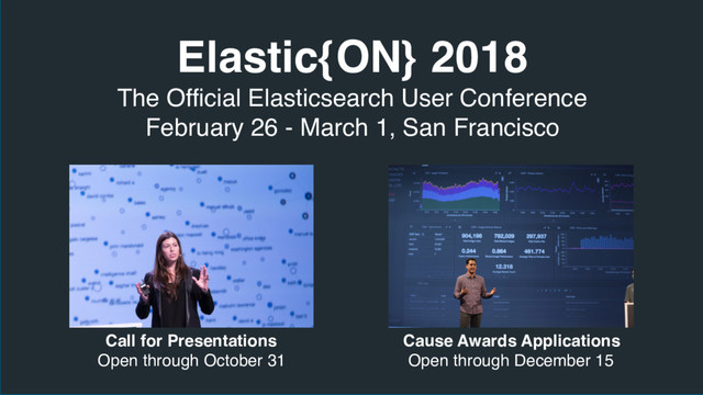 Elastic{ON} 2018
The Official Elasticsearch User Conference
February 26 - March 1, San Francisco
Call for Presentations
Open through October 31
Cause Awards Applications
Open through December 15
