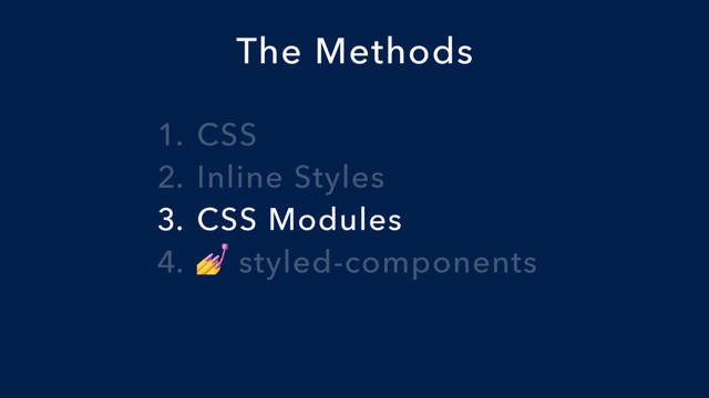 1. CSS
2. Inline Styles
3. CSS Modules
4.  styled-components
The Methods
