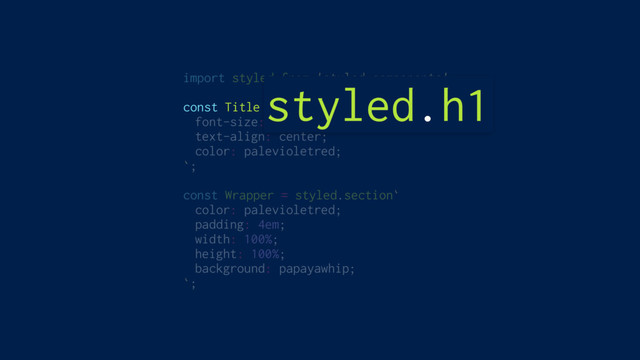 import styled from 'styled-components';
const Title = styled.h1`
font-size: 1.5em;
text-align: center;
color: palevioletred;
`;
const Wrapper = styled.section`
color: palevioletred;
padding: 4em;
width: 100%;
height: 100%;
background: papayawhip;
`;
styled.h1
