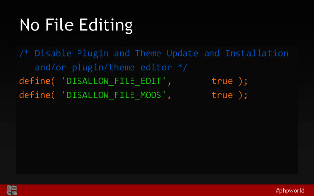 #phpworld
No File Editing
/* Disable Plugin and Theme Update and Installation
and/or plugin/theme editor */
define( 'DISALLOW_FILE_EDIT', true );
define( 'DISALLOW_FILE_MODS', true );
