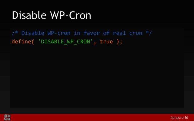#phpworld
Disable WP-Cron
/* Disable WP-cron in favor of real cron */
define( 'DISABLE_WP_CRON', true );
