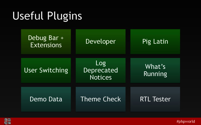 #phpworld
Useful Plugins
Debug Bar +
Extensions
Developer Pig Latin
User Switching
Log
Deprecated
Notices
What’s
Running
Demo Data Theme Check RTL Tester
