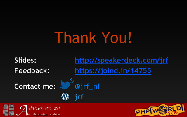 Thank You!
Slides: http://speakerdeck.com/jrf
Feedback: https://joind.in/14755
Contact me: @jrf_nl
jrf
