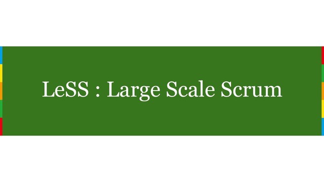 LeSS : Large Scale Scrum
