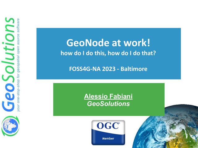 GeoNode at work!
how do I do this, how do I do that?
FOSS4G-NA 2023 - Baltimore
Alessio Fabiani
GeoSolutions
