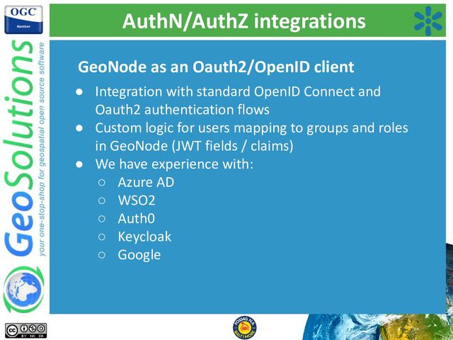 AuthN/AuthZ integrations
GeoNode as an Oauth2/OpenID client
● Integration with standard OpenID Connect and
Oauth2 authentication flows
● Custom logic for users mapping to groups and roles
in GeoNode (JWT fields / claims)
● We have experience with:
○ Azure AD
○ WSO2
○ Auth0
○ Keycloak
○ Google
