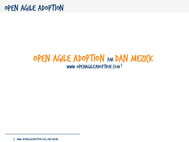 Open Agile Adoption
Open Agile Adoption par
Dan Mezick
www.openagileadoption.com 3
3. www.openagileadoption.com, Dan Mezick

