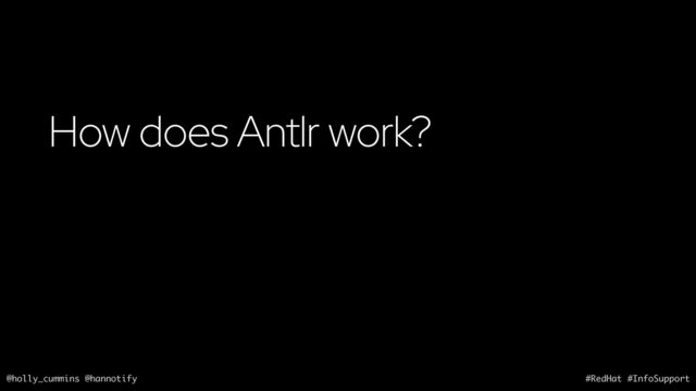 @holly_cummins @hannotify #RedHat #InfoSupport
How does Antlr work?
