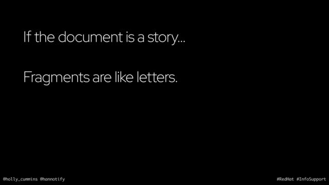 @holly_cummins @hannotify #RedHat #InfoSupport
If the document is a story…
Fragments are like letters.
