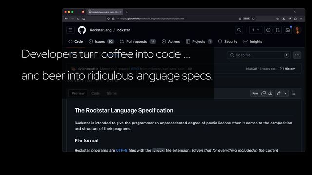 Developers turn coffee into code …
and beer into ridiculous language specs.
