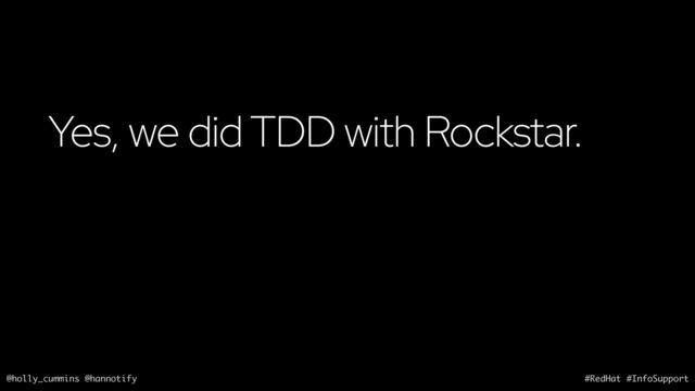 @holly_cummins @hannotify #RedHat #InfoSupport
Yes, we did TDD with Rockstar.
