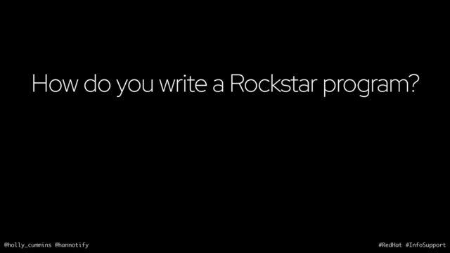 @holly_cummins @hannotify #RedHat #InfoSupport
How do you write a Rockstar program?
