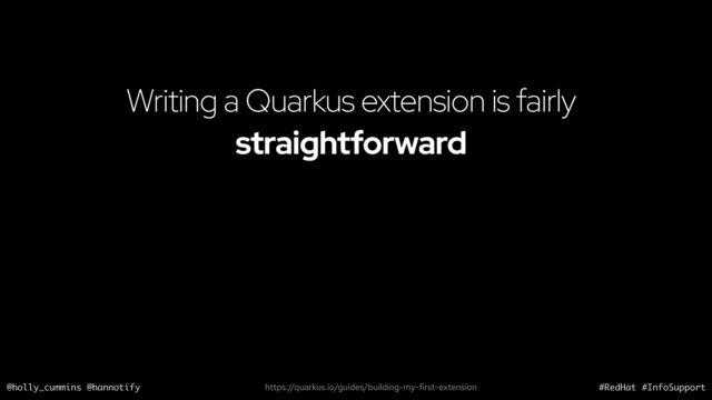 @holly_cummins @hannotify #RedHat #InfoSupport
Writing a Quarkus extension is fairly
straightforward
https://quarkus.io/guides/building-my-first-extension
