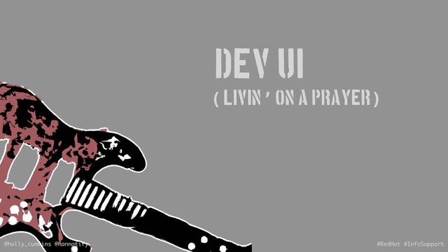 demo
@holly_cummins @hannotify #RedHat #InfoSupport
((Livin’ on A Prayer)
DEV UI
