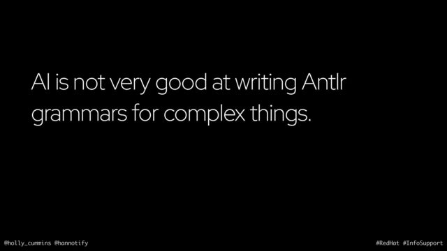 @holly_cummins @hannotify #RedHat #InfoSupport
AI is not very good at writing Antlr
grammars for complex things.
