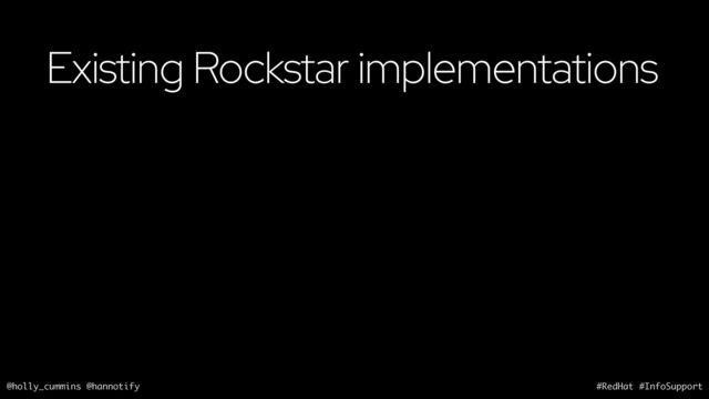 @holly_cummins @hannotify #RedHat #InfoSupport
Existing Rockstar implementations
