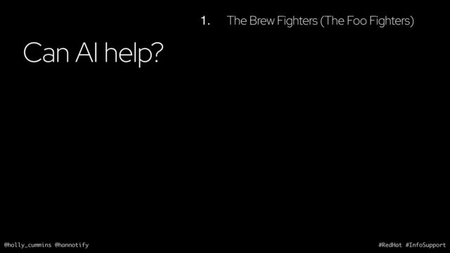 @holly_cummins @hannotify #RedHat #InfoSupport
Can AI help?
1. The Brew Fighters (The Foo Fighters)
